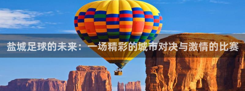 巴黎戴高乐t2e：盐城足球的未来：一场精彩的城市对决与激情的比赛